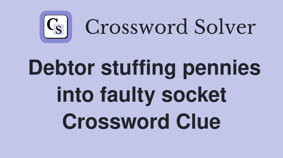 Debtor stuffing pennies into faulty socket Crossword Clue Answers Crossword Solver